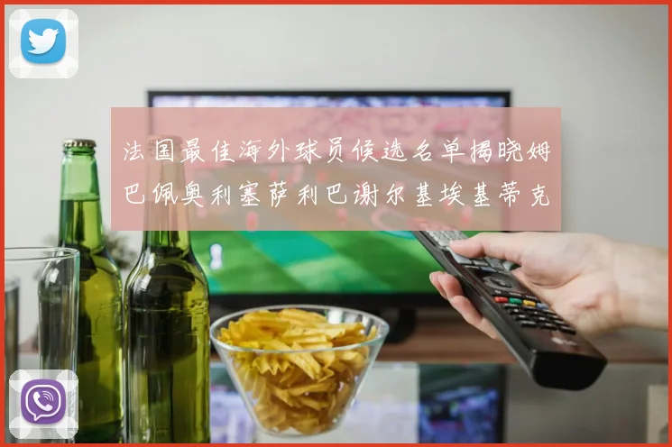 法国最佳海外球员候选名单揭晓姆巴佩奥利塞萨利巴谢尔基埃基蒂克争夺荣誉